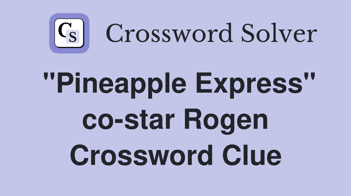 "Pineapple Express" co-star Rogen Crossword Clue