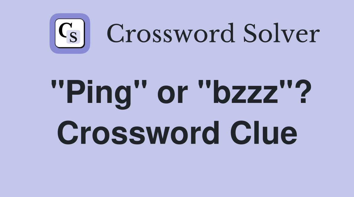 "Ping" or "bzzz"? Crossword Clue