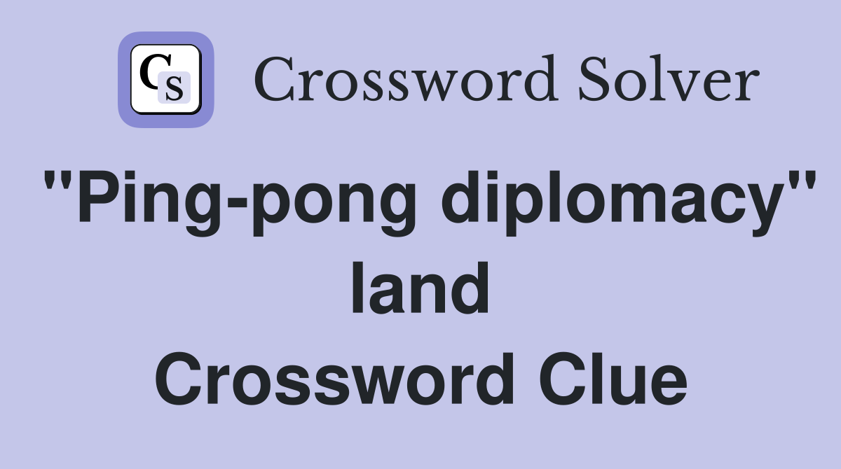 "Ping-pong diplomacy" land Crossword Clue