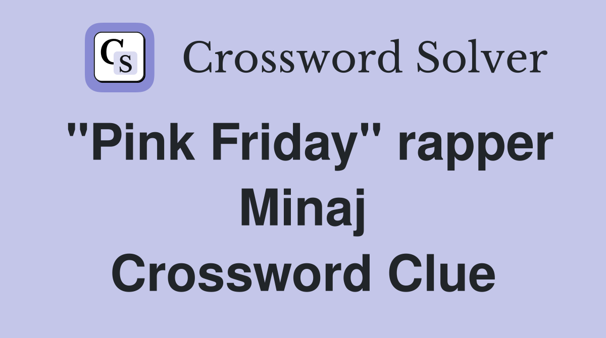 "Pink Friday" rapper Minaj Crossword Clue