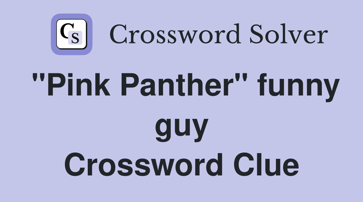 "Pink Panther" funny guy Crossword Clue
