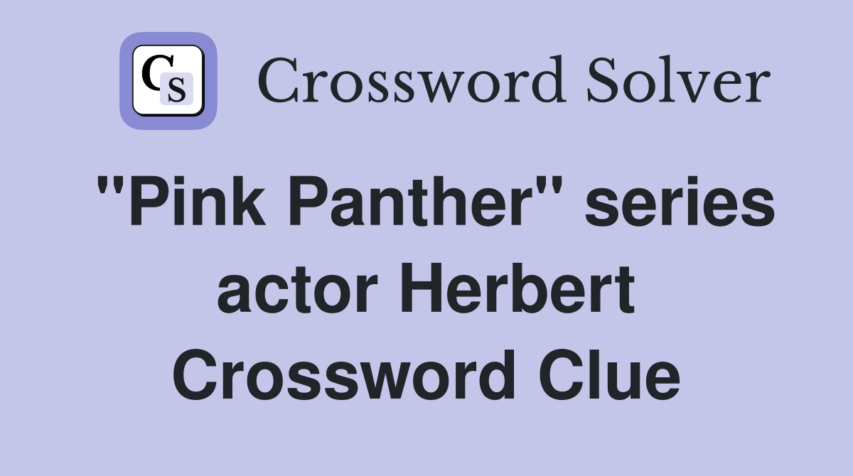 "Pink Panther" series actor Herbert Crossword Clue