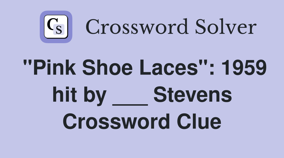 "Pink Shoe Laces": 1959 hit by ___ Stevens Crossword Clue