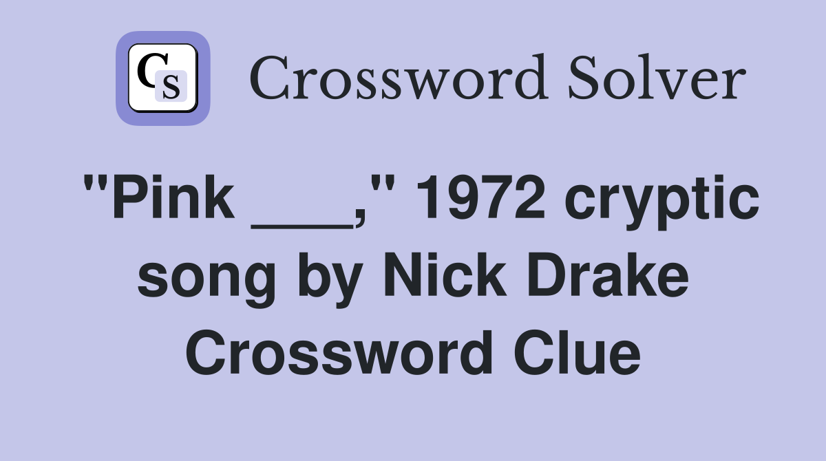 "Pink ___," 1972 cryptic song by Nick Drake Crossword Clue