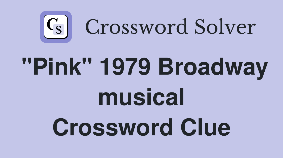 "Pink" 1979 Broadway musical Crossword Clue
