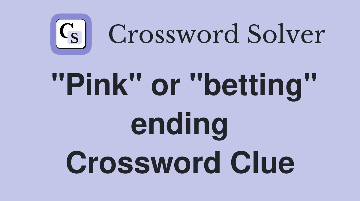 "Pink" or "betting" ending Crossword Clue
