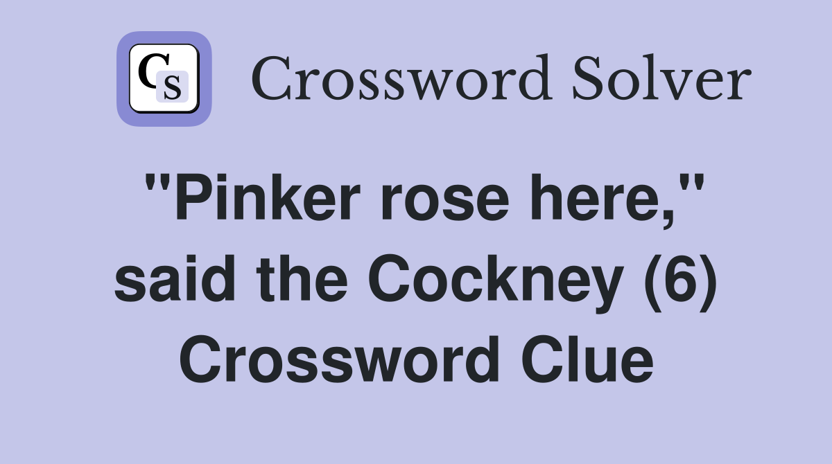 "Pinker rose here," said the Cockney (6) Crossword Clue
