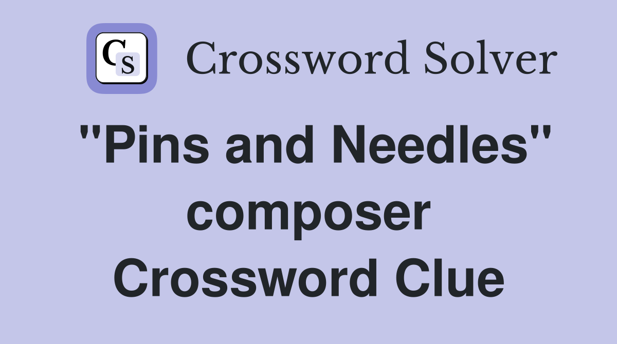 "Pins and Needles" composer Crossword Clue
