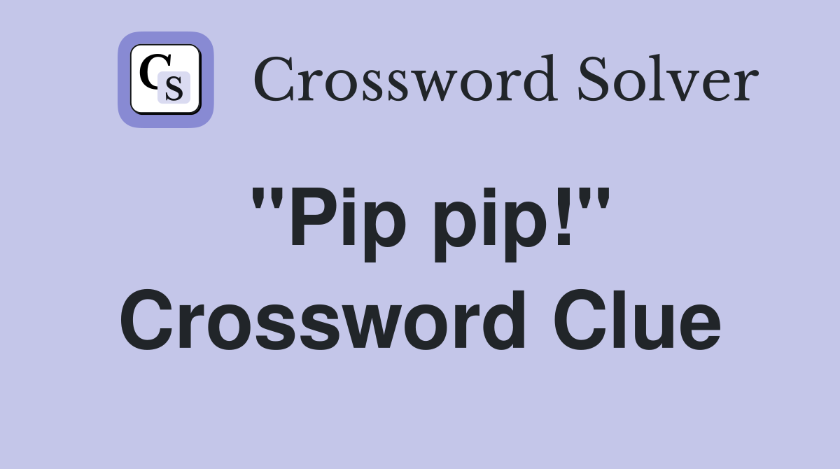 "Pip pip!" Crossword Clue