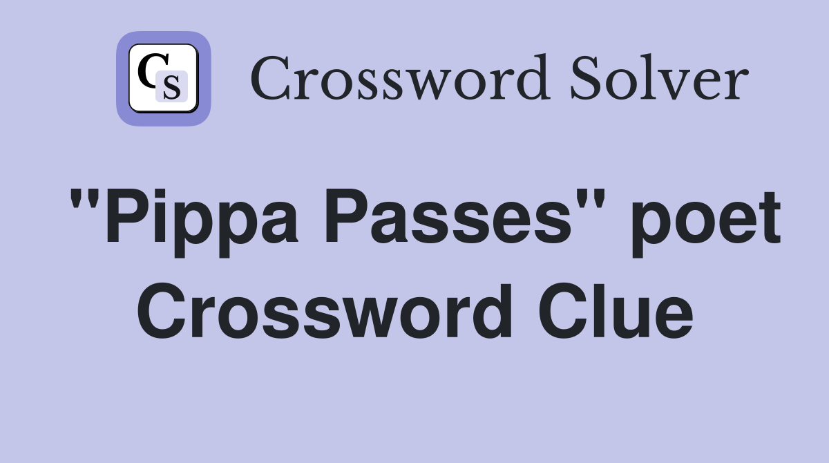 "Pippa Passes" poet Crossword Clue