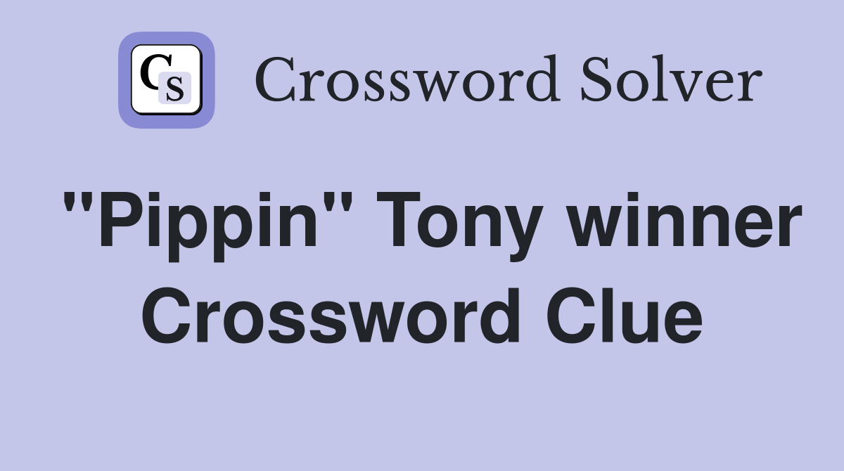 "Pippin" Tony winner Crossword Clue