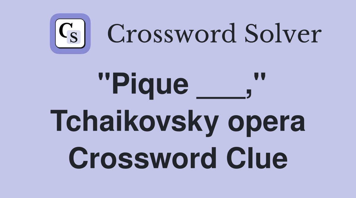 "Pique ___," Tchaikovsky opera Crossword Clue