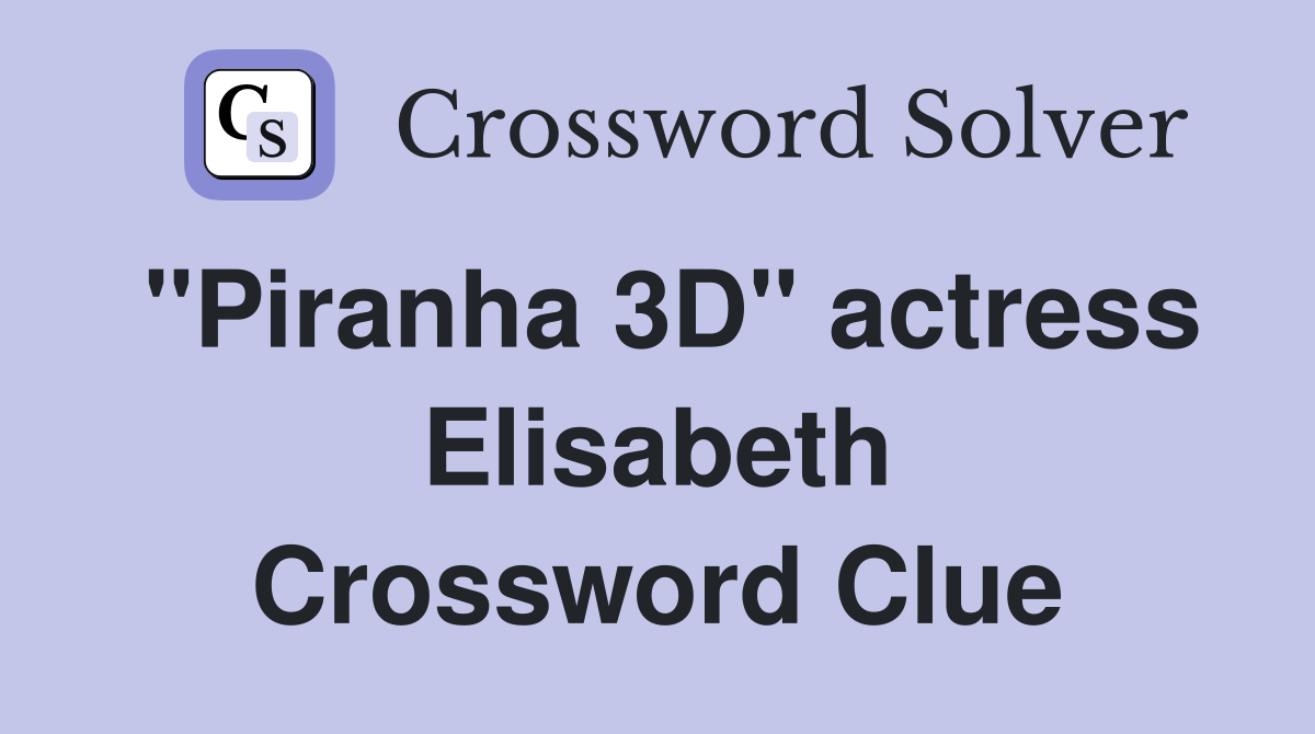 "Piranha 3D" actress Elisabeth Crossword Clue