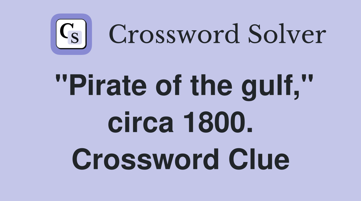 "Pirate of the gulf," circa 1800. Crossword Clue