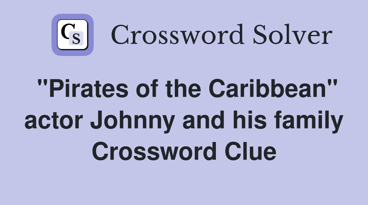 "Pirates of the Caribbean" actor Johnny and his family Crossword Clue