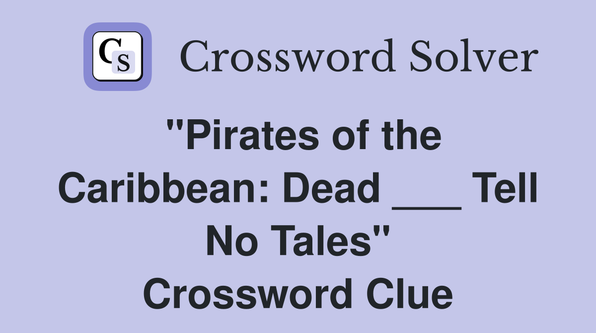 "Pirates of the Caribbean: Dead ___ Tell No Tales" Crossword Clue