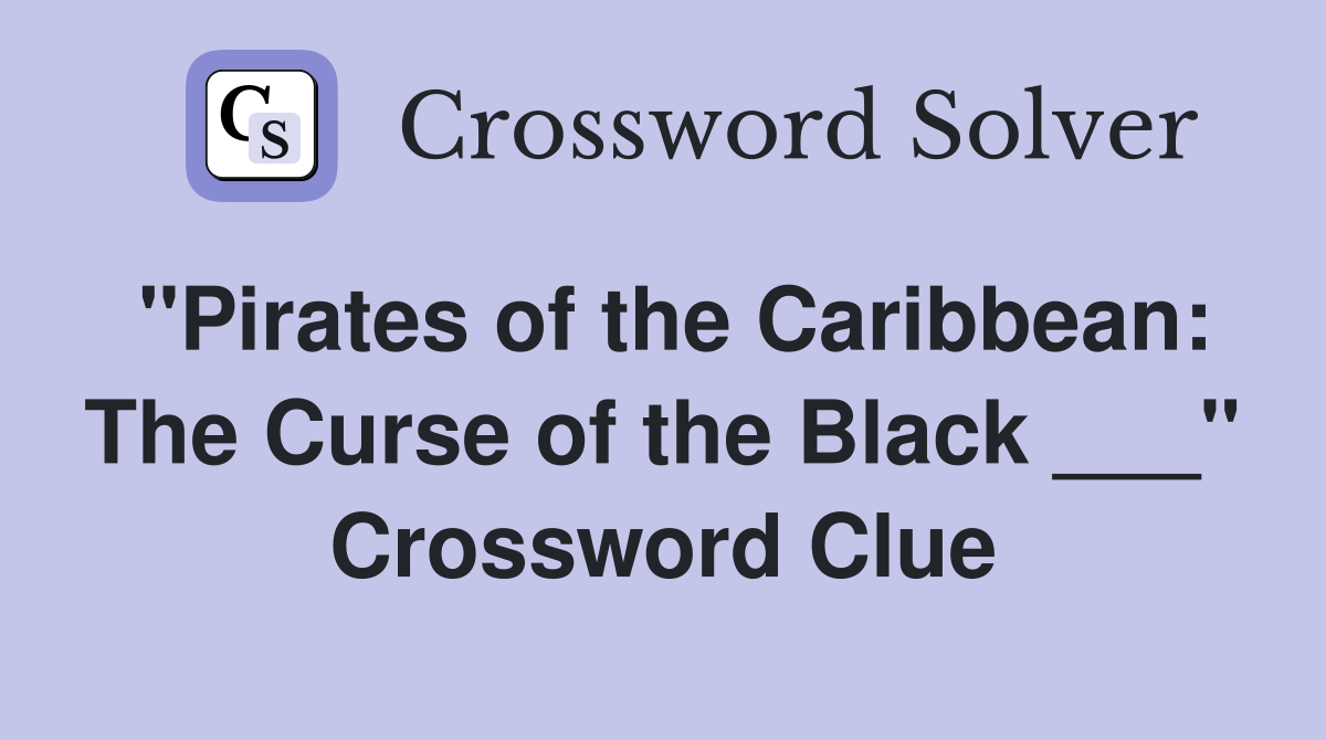 "Pirates of the Caribbean: The Curse of the Black ___" Crossword Clue