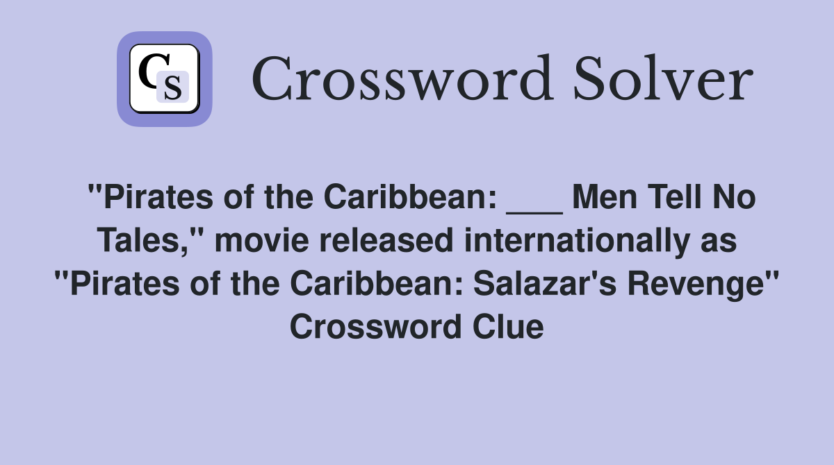"Pirates of the Caribbean: ___ Men Tell No Tales," movie released internationally as "Pirates of the Caribbean: Salazar's Revenge" Crossword Clue