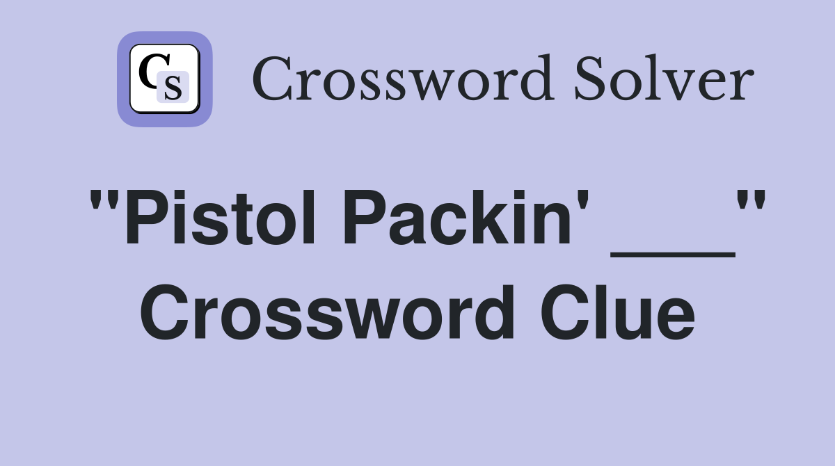 "Pistol Packin' ___" Crossword Clue