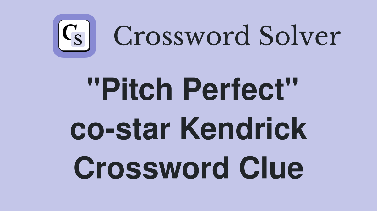 "Pitch Perfect" co-star Kendrick Crossword Clue