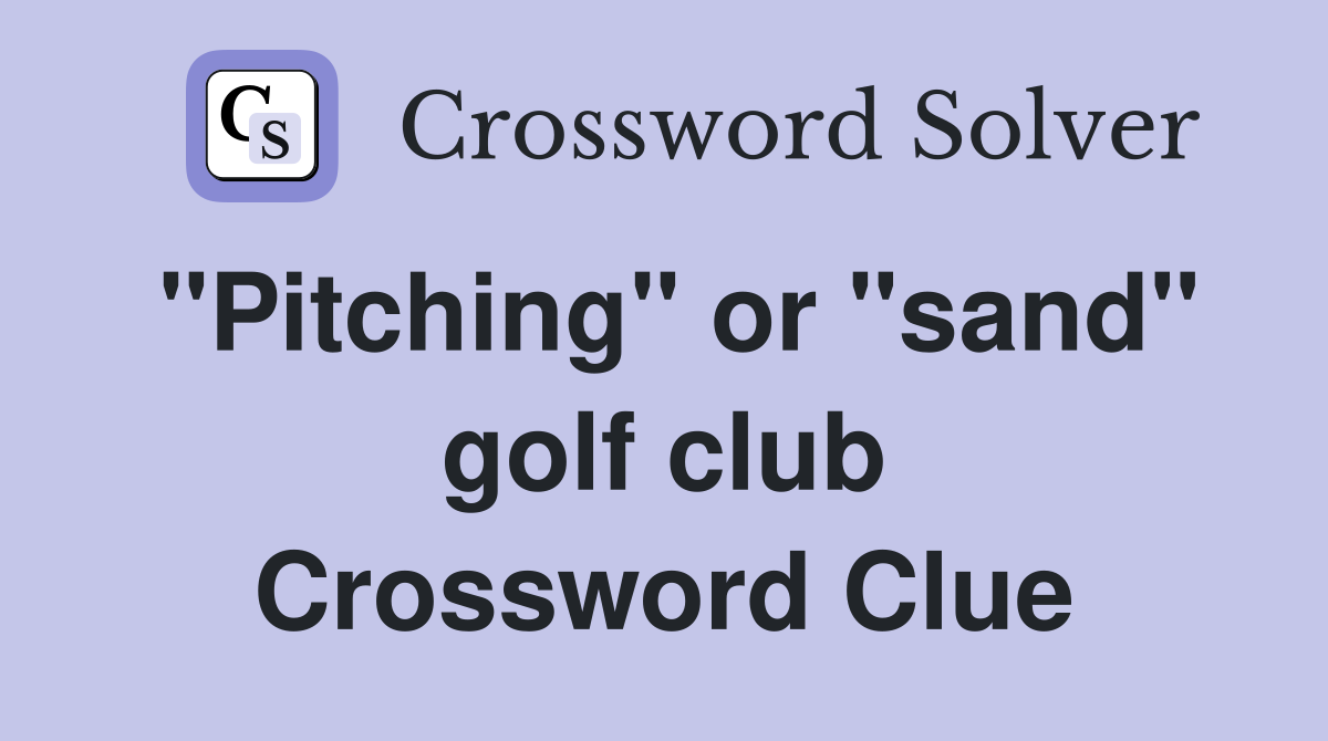 "Pitching" or "sand" golf club Crossword Clue