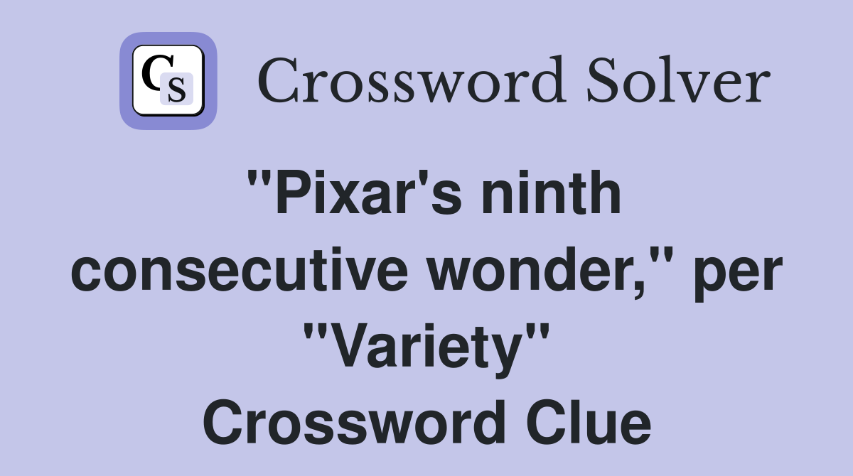 "Pixar's ninth consecutive wonder," per "Variety" Crossword Clue