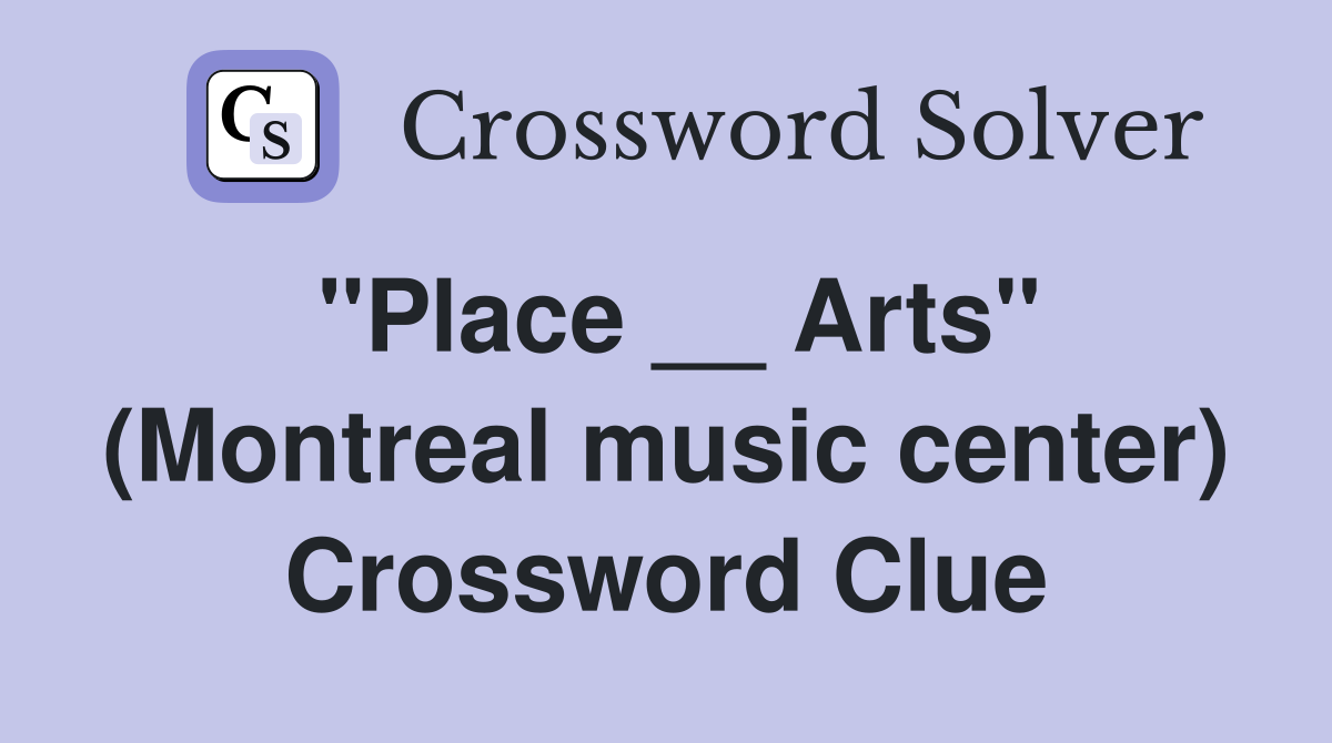 "Place __ Arts" (Montreal music center) Crossword Clue