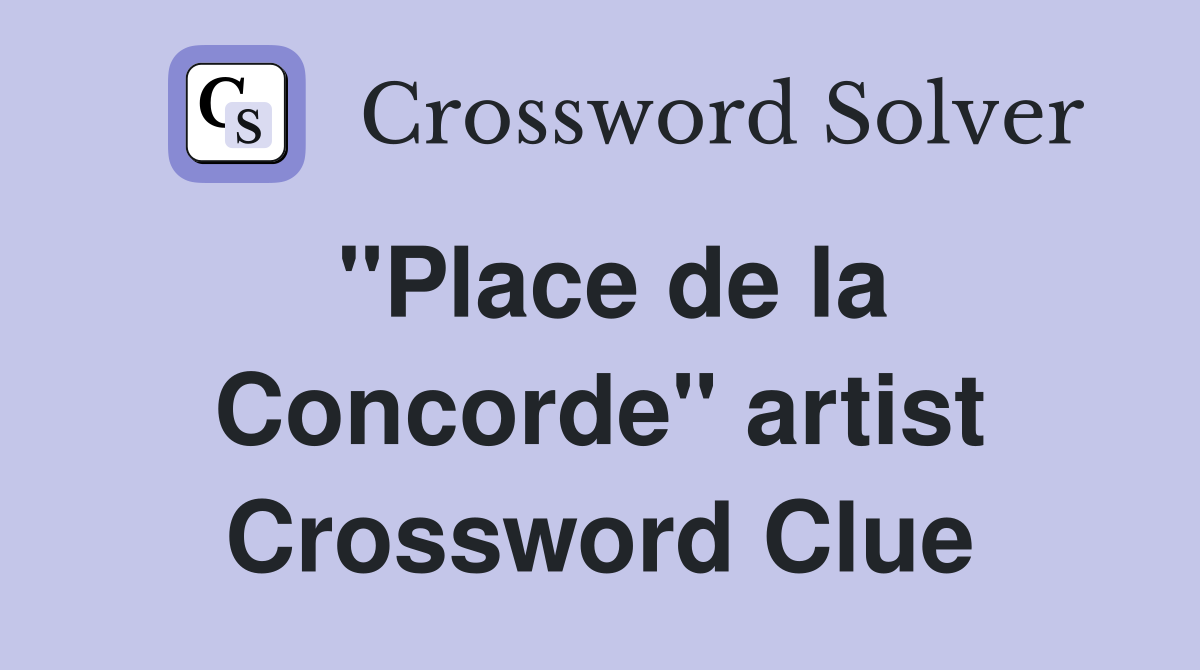 "Place de la Concorde" artist Crossword Clue