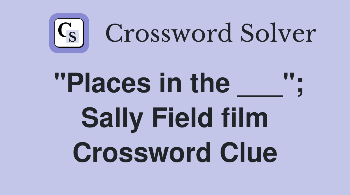 "Places in the ___"; Sally Field film Crossword Clue