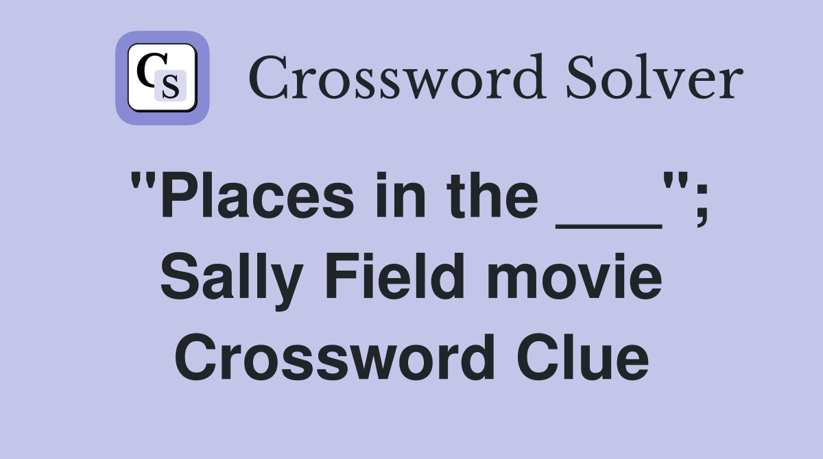 "Places in the ___"; Sally Field movie Crossword Clue
