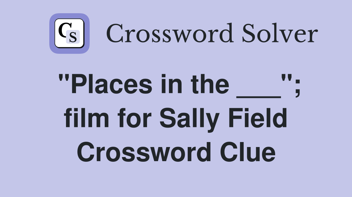 "Places in the ___"; film for Sally Field Crossword Clue