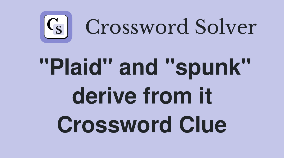 "Plaid" and "spunk" derive from it Crossword Clue