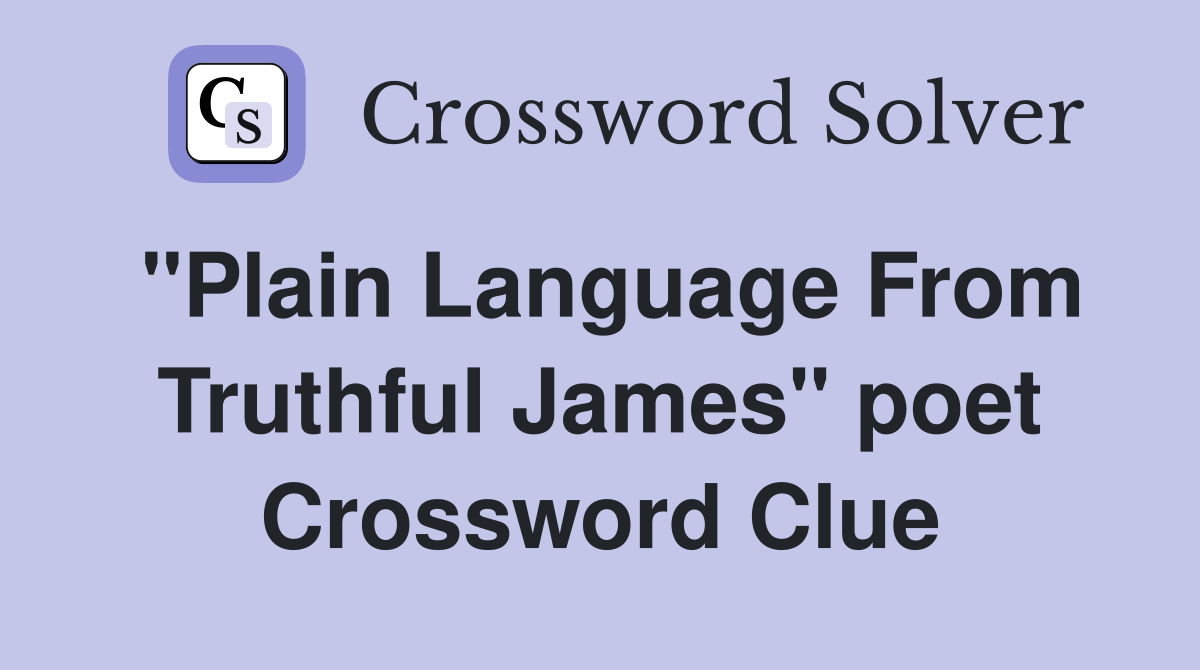 "Plain Language From Truthful James" poet Crossword Clue