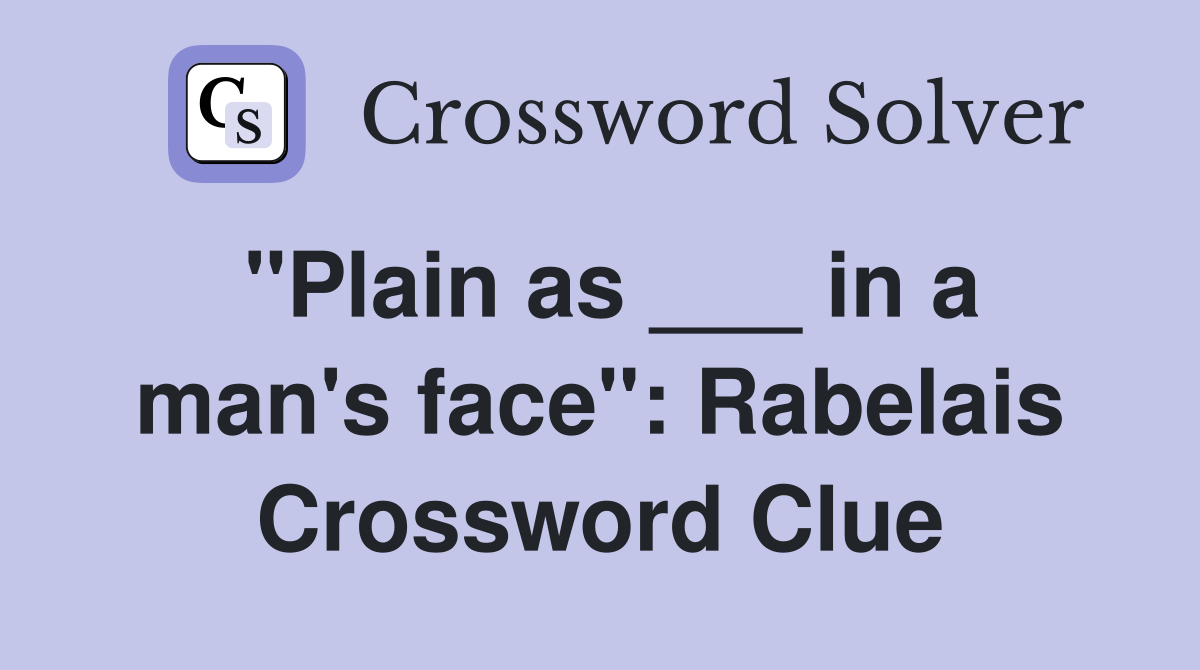 "Plain as ___ in a man's face": Rabelais Crossword Clue