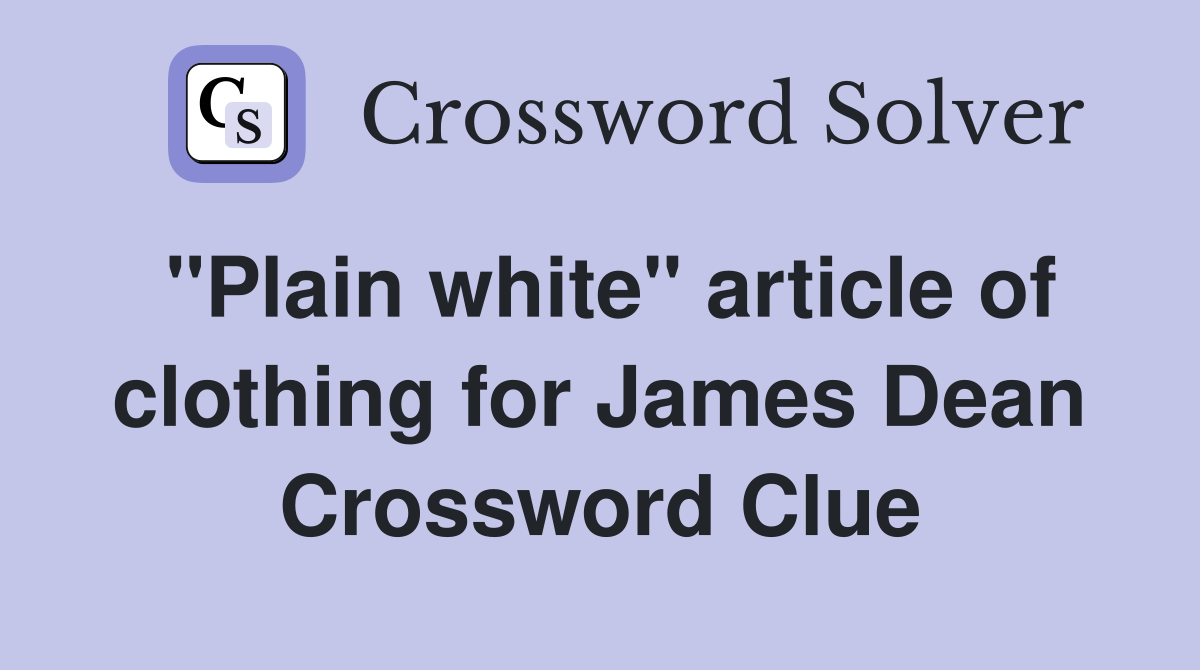 "Plain white" article of clothing for James Dean Crossword Clue
