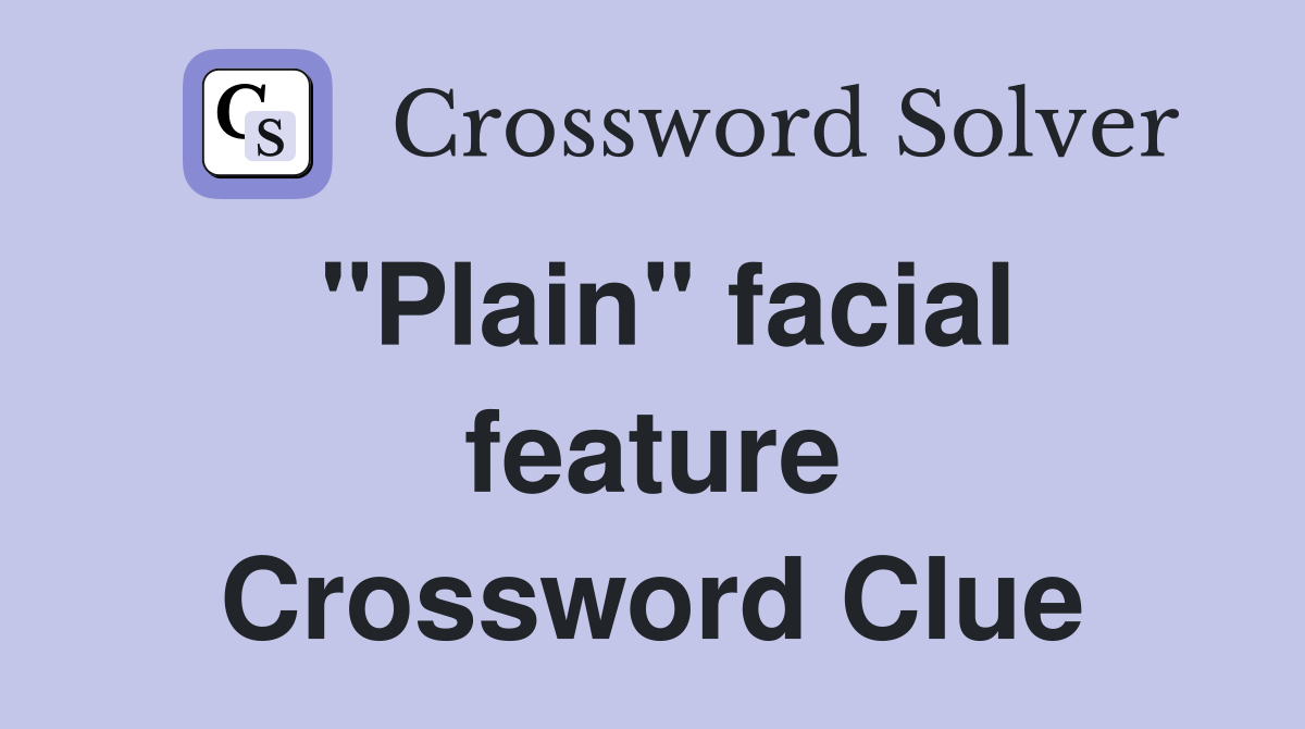 "Plain" facial feature Crossword Clue