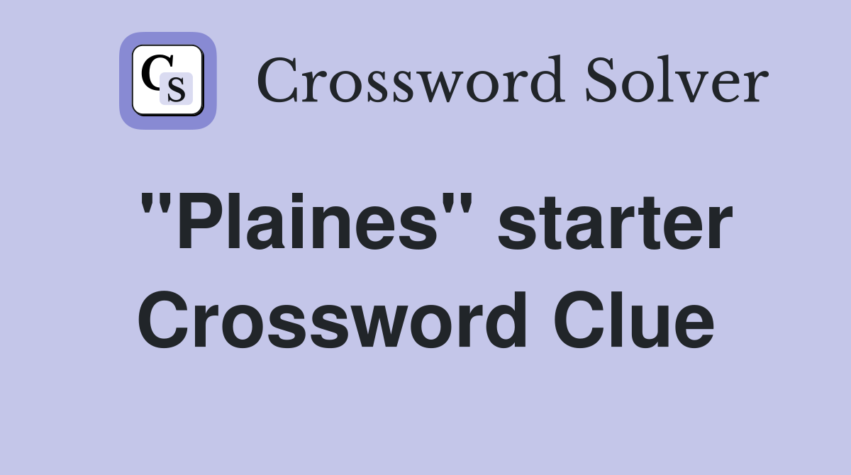 "Plaines" starter Crossword Clue