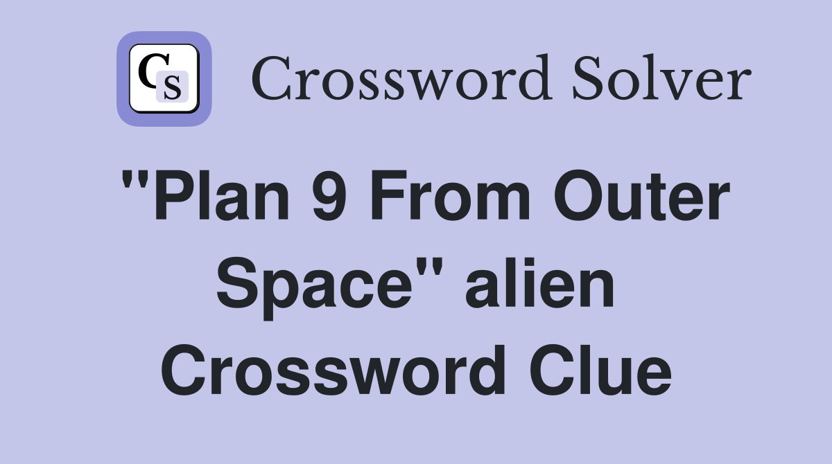 "Plan 9 From Outer Space" alien Crossword Clue