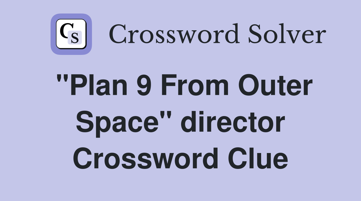"Plan 9 From Outer Space" director Crossword Clue