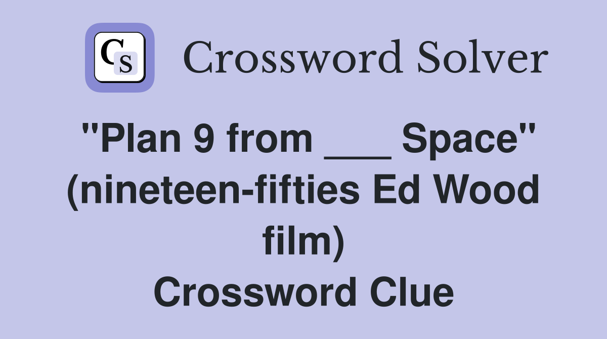 "Plan 9 from ___ Space" (nineteen-fifties Ed Wood film) Crossword Clue