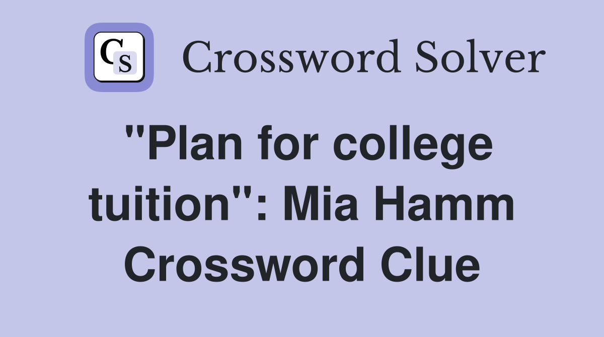 "Plan for college tuition": Mia Hamm Crossword Clue