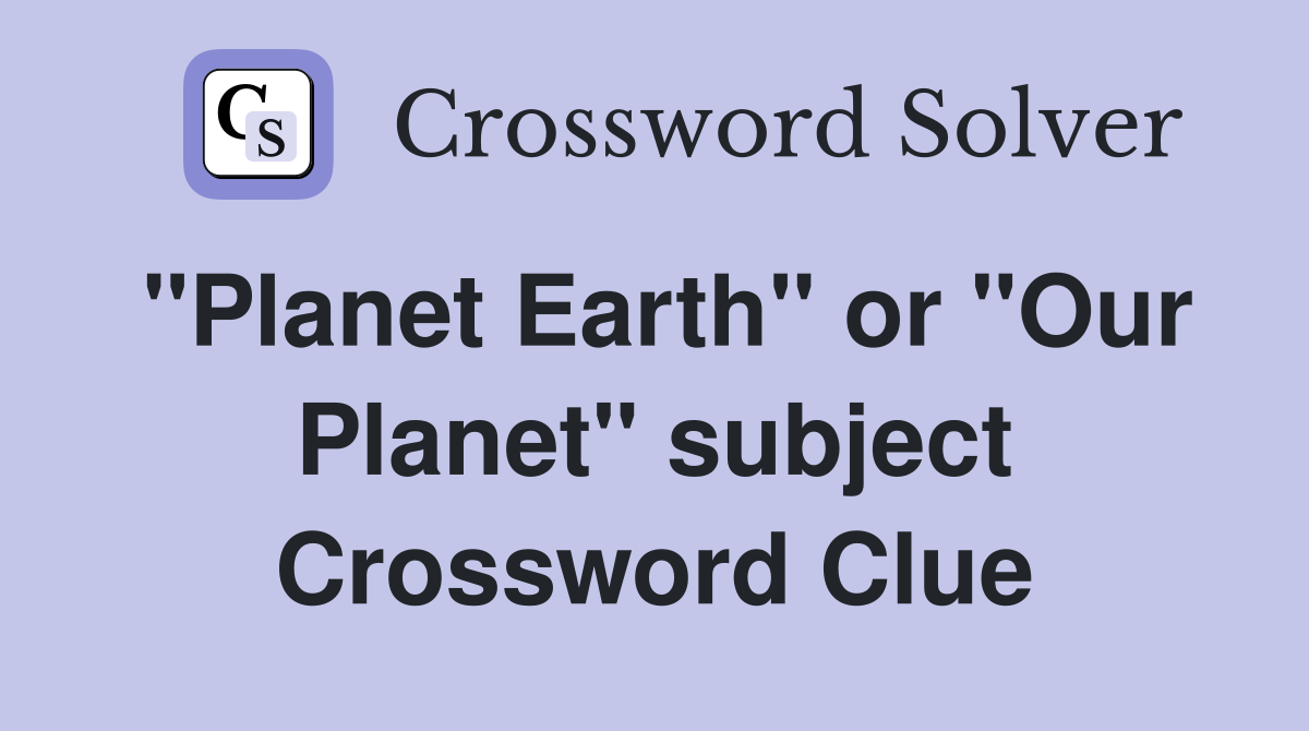 "Planet Earth" or "Our Planet" subject Crossword Clue
