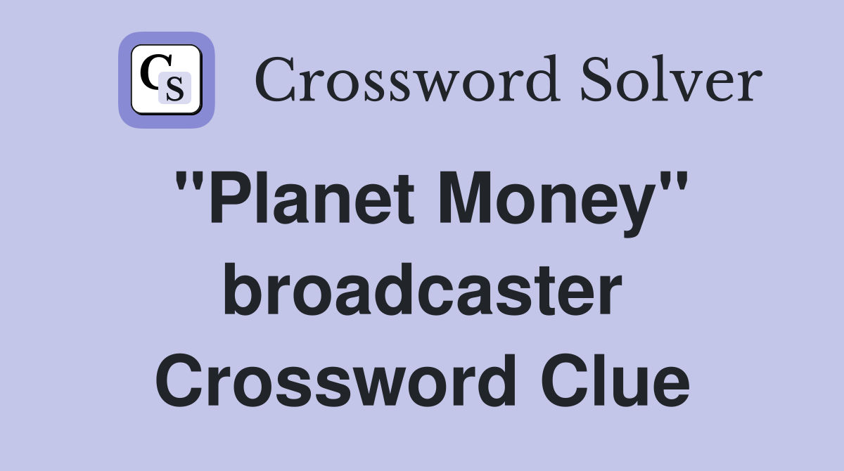 "Planet Money" broadcaster Crossword Clue