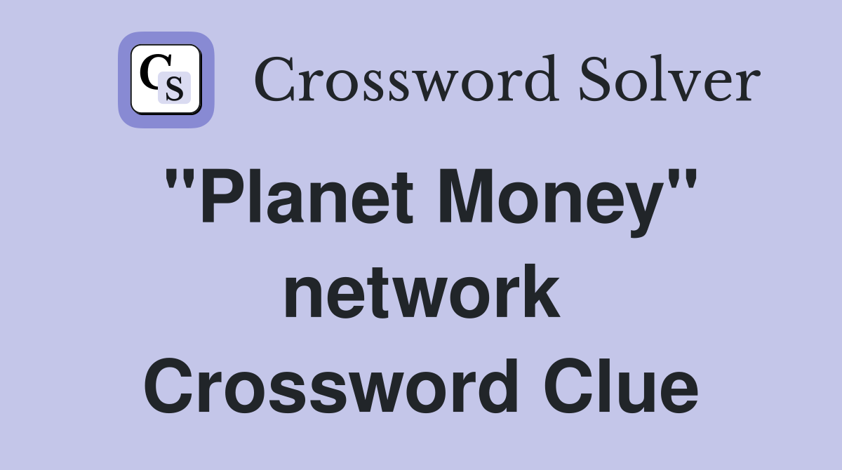 "Planet Money" network Crossword Clue