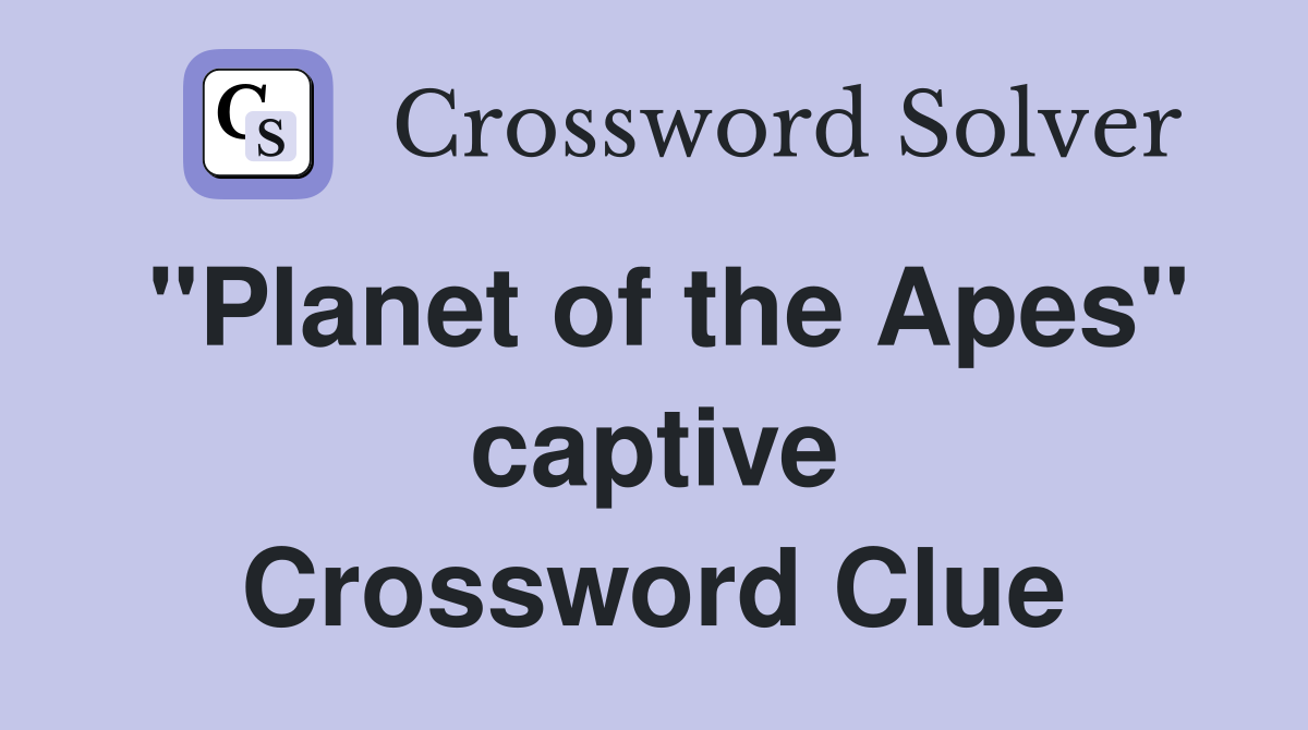 "Planet of the Apes" captive Crossword Clue