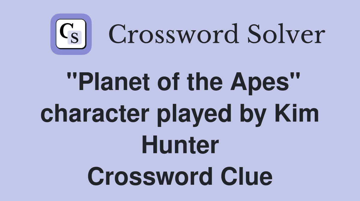 "Planet of the Apes" character played by Kim Hunter Crossword Clue