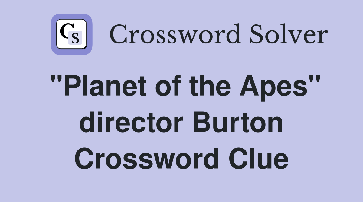 "Planet of the Apes" director Burton Crossword Clue
