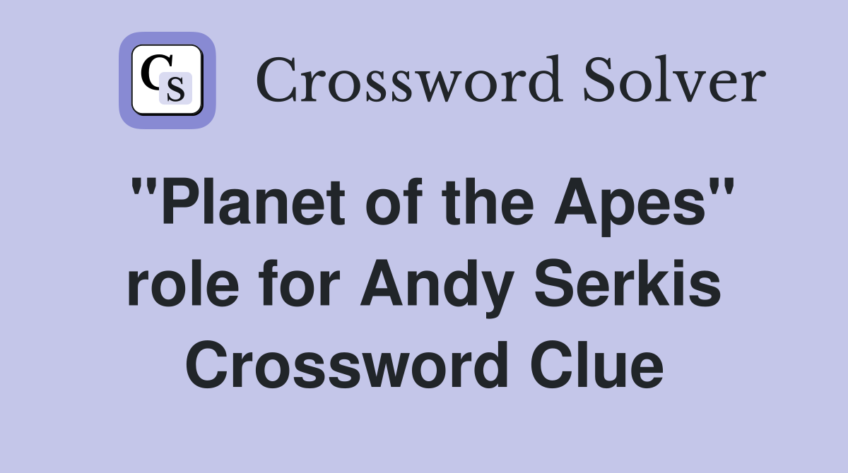 "Planet of the Apes" role for Andy Serkis Crossword Clue