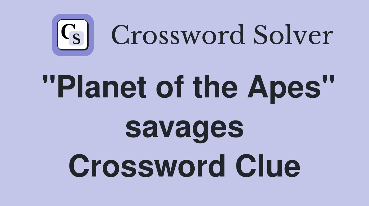 "Planet of the Apes" savages Crossword Clue