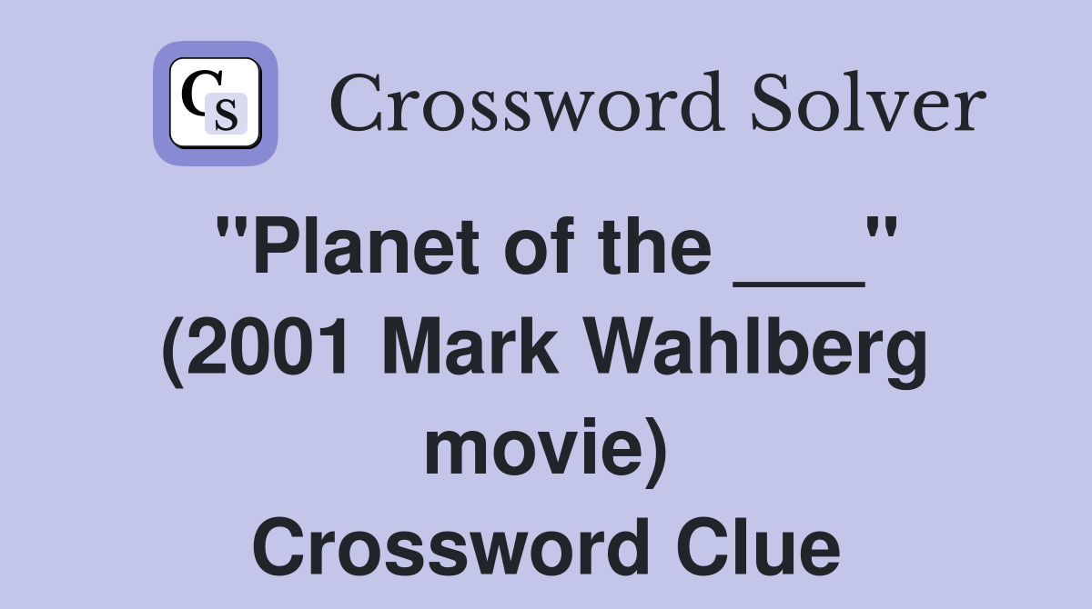 "Planet of the ___" (2001 Mark Wahlberg movie) Crossword Clue